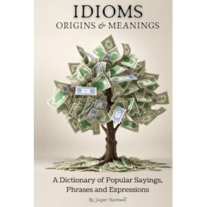 Hartwell, Jasper IDIOMS Origins & Meanings: A Dictionary of Popular Sayings, Phrases & Expressions: Etymology of the Study and History behind 'Why Do We Say That' (A ... Collection IDIOMS: Origins & Meanings) Hartwell, Jasper IDIOMS Origins & Meanings: A Dictionary of Popular Sayings, Phrases & Expressions: Etymology of the Study and History behind 'Why Do We Say That' (A ... Collection IDIOMS: Origins & Meanings)