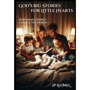 LEONEL, JP GOD'S BIG STORIES VOLUME 2: How Small Things Change the World LEONEL, JP GOD'S BIG STORIES VOLUME 2: How Small Things Change the World