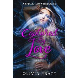 Pratt, Olivia Captured By Love: A Small Town Romance Pratt, Olivia Captured By Love: A Small Town Romance