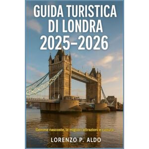 ALDO, MR LORENZO P. GUIDA TURISTICA DI LONDRA 2025-2026: Gemme nascoste, le migliori attrazioni e cultura ALDO, MR LORENZO P. GUIDA TURISTICA DI LONDRA 2025-2026: Gemme nascoste, le migliori attrazioni e cultura