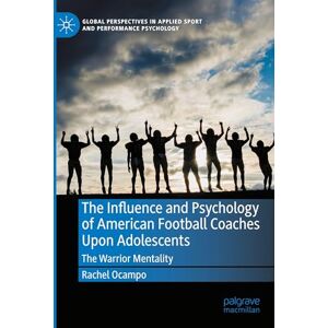 Ocampo, Rachel The Influence and Psychology of American Football Coaches Upon Adolescents: The Warrior Mentality (Global Perspectives in Applied Sport and Performance Psychology) Ocampo, Rachel The Influence and Psychology of American Football Coaches Upon Adolescents: The Warrior Mentality (Global Perspectives in Applied Sport and Performance Psychology)