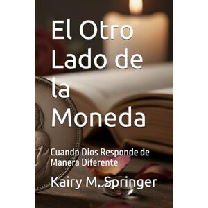 Springer, Kairy El Otro Lado de la Moneda: Cuando Dios Responde de Manera Diferente Springer, Kairy El Otro Lado de la Moneda: Cuando Dios Responde de Manera Diferente