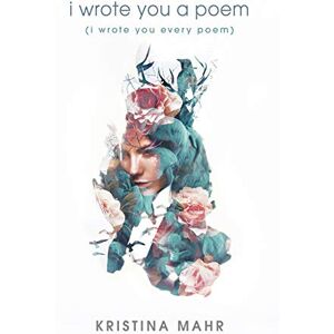 Mahr, Kristina I Wrote You a Poem: (I Wrote You Every Poem) Mahr, Kristina I Wrote You a Poem: (I Wrote You Every Poem)