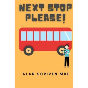Scriven MBE, Alan Next Stop Please!: My Journey in Public Transport Scriven MBE, Alan Next Stop Please!: My Journey in Public Transport