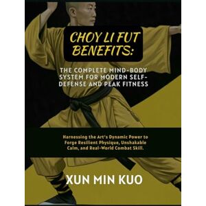 Kuo, Xun Min Choy Li Fut Benefits: The Complete Mind-Body System for Modern Self-Defense and Peak Fitness: Harnessing the Art's Dynamic Power to Forge Resilient ... Unshakable Calm, and Real-World Combat Skill. Kuo, Xun Min Choy Li Fut Benefits: The Complete Mind-Body System for Modern Self-Defense and Peak Fitness: Harnessing the Art's Dynamic Power to Forge Resilient ... Unshakable Calm, and Real-World Combat Skill.