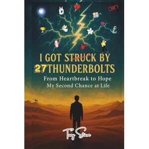 Storm, Tony I Got Struck by 27 Thunderbolts: From Heartbreak to Hope – My Second Chance at Life Storm, Tony I Got Struck by 27 Thunderbolts: From Heartbreak to Hope – My Second Chance at Life