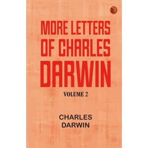 Charles Darwin More Letters of -- Volume 2 Charles Darwin More Letters of -- Volume 2