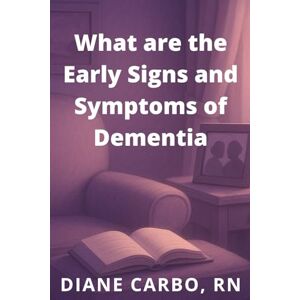 Carbo, Diane What are the Early Signs and Symptoms of Dementia Carbo, Diane What are the Early Signs and Symptoms of Dementia