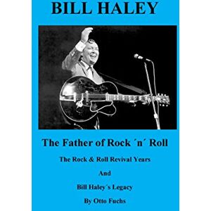 Fuchs, Otto Bill Haley The Father Of Rock & Roll Book 2: The Rock & Roll Revival Years And Bill Haley´s Legacy Fuchs, Otto Bill Haley The Father Of Rock & Roll Book 2: The Rock & Roll Revival Years And Bill Haley´s Legacy