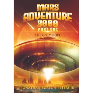 Peters Jr, Jonathan Burton Mars Adventure 3000 (Part One): The Only Hope Peters Jr, Jonathan Burton Mars Adventure 3000 (Part One): The Only Hope