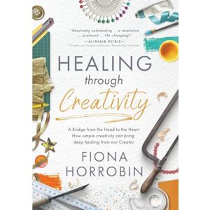 Horrobin, Fiona Healing Through Creativity: A Bridge from the Head to the Heart (Peter Horrobin's Healing Library) Horrobin, Fiona Healing Through Creativity: A Bridge from the Head to the Heart (Peter Horrobin's Healing Library)