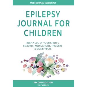 S.G. Walker Epilepsy Journal for Children: Easily Track Your Child's Seizures, Medications, Triggers & Side Effects S.G. Walker Epilepsy Journal for Children: Easily Track Your Child's Seizures, Medications, Triggers & Side Effects