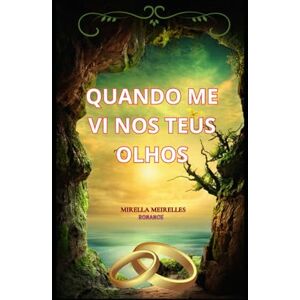 Meirelles, Mirella QUANDO ME VI NOS TEUS OLHOS: Romance Rosa Meirelles, Mirella QUANDO ME VI NOS TEUS OLHOS: Romance Rosa