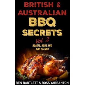 Bartlett, Mr Ben British & Australian BBQ Secrets: Roasts, Rubs & BBQ Blends Volume 2 Bartlett, Mr Ben British & Australian BBQ Secrets: Roasts, Rubs & BBQ Blends Volume 2