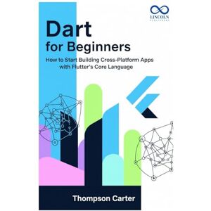 CARTER, THOMPSON Dart for Beginners: How to Start Building Cross-Platform Apps with Flutter’s Core Language (Mastering Emerging Programming Languages) CARTER, THOMPSON Dart for Beginners: How to Start Building Cross-Platform Apps with Flutter’s Core Language (Mastering Emerging Programming Languages)