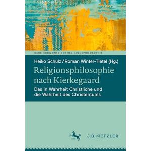 Philosophy Religionsphilosophie nach Kierkegaard: Das in Wahrheit Christliche und die Wahrheit des Christentums (Neue Horizonte der Religionsphilosophie) Philosophy Religionsphilosophie nach Kierkegaard: Das in Wahrheit Christliche und die Wahrheit des Christentums (Neue Horizonte der Religionsphilosophie)