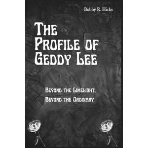 Hicks, Bobby R. The Profile of Geddy Lee: Beyond the Limelight, Beyond the Ordinary (Biographies of influential Figures) Hicks, Bobby R. The Profile of Geddy Lee: Beyond the Limelight, Beyond the Ordinary (Biographies of influential Figures)