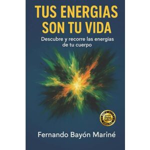 Bayón Mariné, Fernando Tus Energías Son Tu Vida: Descubre y Recorre Las Energías De Tu Cuerpo Bayón Mariné, Fernando Tus Energías Son Tu Vida: Descubre y Recorre Las Energías De Tu Cuerpo
