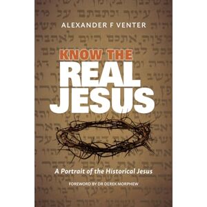 Venter, Alexander F Know the Real Jesus: A Portrait of the Historical Jesus Venter, Alexander F Know the Real Jesus: A Portrait of the Historical Jesus