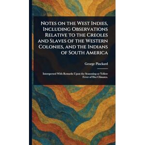 Pinckard, George Notes on the West Indies, Including Observations Relative to the Creoles and Slaves of the Western Colonies, and the Indians of South America Pinckard, George Notes on the West Indies, Including Observations Relative to the Creoles and Slaves of the Western Colonies, and the Indians of South America