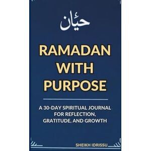 IDRISSU, SHEIKH RAMADAN WITH PURPOSE: A 30-DAY SPIRITUAL JOURNAL FOR REFLECTION, GRATITUDE, AND GROWTH IDRISSU, SHEIKH RAMADAN WITH PURPOSE: A 30-DAY SPIRITUAL JOURNAL FOR REFLECTION, GRATITUDE, AND GROWTH