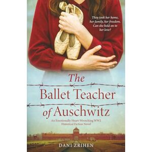 Zrihen, Dani The Ballet Teacher of Auschwitz: An Emotionally Heart-Wrenching WW2 Historical Fiction Novel (Unforgettable World War 2 Stories) Zrihen, Dani The Ballet Teacher of Auschwitz: An Emotionally Heart-Wrenching WW2 Historical Fiction Novel (Unforgettable World War 2 Stories)