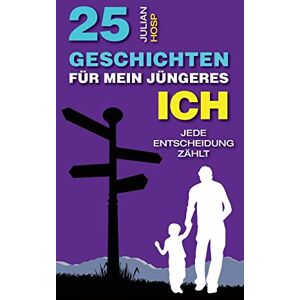 Hosp, Julian 25 Geschichten für mein jüngeres Ich: Wie deine scheinbar kleinen und unwichtigen Entscheidungen einen oft riesigen und unerwarteten Einfluss auf dein Leben haben. Hosp, Julian 25 Geschichten für mein jüngeres Ich: Wie deine scheinbar kleinen und unwichtigen Entscheidungen einen oft riesigen und unerwarteten Einfluss auf dein Leben haben.