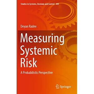 Radev, Deyan Measuring Systemic Risk: A Probabilistic Perspective: 409 (Studies in Systems, Decision and Control, 409) Radev, Deyan Measuring Systemic Risk: A Probabilistic Perspective: 409 (Studies in Systems, Decision and Control, 409)
