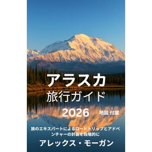 アレックス・モーガン アラスカ 旅行ガイド 2026: 旅のエキスパートによるロードトリップとアドベンチャーの計画を段階的に アレックス・モーガン アラスカ 旅行ガイド 2026: 旅のエキスパートによるロードトリップとアドベンチャーの計画を段階的に