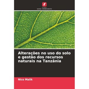 Malik, Nico Alterações no uso do solo e gestão dos recursos naturais na Tanzânia Malik, Nico Alterações no uso do solo e gestão dos recursos naturais na Tanzânia