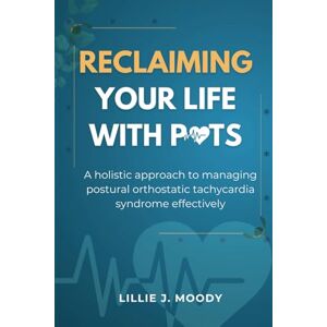 Moody, Lillie J. Reclaiming your life with POTS: A holistic approach to managing postural orthostatic tachycardia syndrome effectively Moody, Lillie J. Reclaiming your life with POTS: A holistic approach to managing postural orthostatic tachycardia syndrome effectively