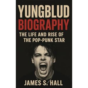 S. HALL, JAMES YUNGBLUD BIOGRAPHY: The Life And Rise Of The Pop-punk Star S. HALL, JAMES YUNGBLUD BIOGRAPHY: The Life And Rise Of The Pop-punk Star