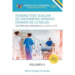 ORTEGA FERNÁNDEZ, ROCIO TEMARIO TEST AUXILIAR DE ENFERMERIA SERVICIO CANARIO DE LA SALUD.: TEST COMPLETOS Y RAZONADOS PARA TU OPOSICION DE TCAE. VOLUMEN II. ORTEGA FERNÁNDEZ, ROCIO TEMARIO TEST AUXILIAR DE ENFERMERIA SERVICIO CANARIO DE LA SALUD.: TEST COMPLETOS Y RAZONADOS PARA TU OPOSICION DE TCAE. VOLUMEN II.