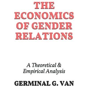 Van, Germinal G. The Economics of Gender Relations: A Theoretical & Empirical Analysis Van, Germinal G. The Economics of Gender Relations: A Theoretical & Empirical Analysis