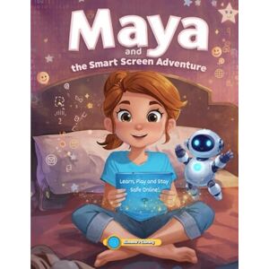 Garcia, Simona Stefanakova Maya and the Smart Screen Adventure: Learn, Play and Stay Safe Online! Garcia, Simona Stefanakova Maya and the Smart Screen Adventure: Learn, Play and Stay Safe Online!