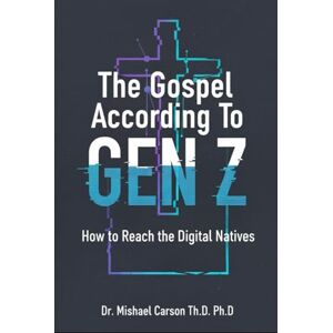 Carson, Dr. Mishael The Gospel According to Gen Z: How to Reach the Digital Natives (THE GEN Z GOSPEL TRILOGY) Carson, Dr. Mishael The Gospel According to Gen Z: How to Reach the Digital Natives (THE GEN Z GOSPEL TRILOGY)