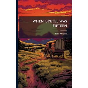 Rhoades, Nina When Gretel Was Fifteen Rhoades, Nina When Gretel Was Fifteen