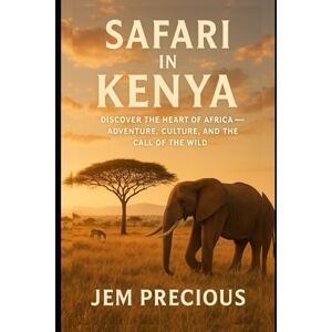 Precious, Jem Safari In Kenya: Discover the Heart of Africa — Adventure, Culture, and the Call of the Wild Precious, Jem Safari In Kenya: Discover the Heart of Africa — Adventure, Culture, and the Call of the Wild