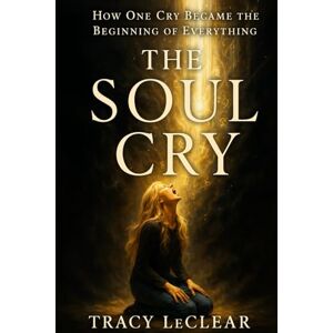 Leclear The Heavenly hippie, Tracy THE SOUL CRY THAT CHANGED EVERYTHING: How One Cry Became the Beginning of Everything A Memoir of Awakening (The Heavenly Hippie Series) Leclear The Heavenly hippie, Tracy THE SOUL CRY THAT CHANGED EVERYTHING: How One Cry Became the Beginning of Everything A Memoir of Awakening (The Heavenly Hippie Series)
