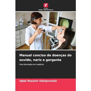 Udaipurwala, Iqbal Hussain Manual conciso de doenças do ouvido, nariz e garganta: Para licenciados em medicina Udaipurwala, Iqbal Hussain Manual conciso de doenças do ouvido, nariz e garganta: Para licenciados em medicina