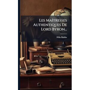 Rabbe, Fã(c)LIX Les MaÃ(R)tresses Authentiques De Lord Byron... Rabbe, Fã(c)LIX Les MaÃ(R)tresses Authentiques De Lord Byron...