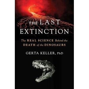 Keller, Dr. Gerta The Last Extinction: The Real Science Behind the Death of the Dinosaurs Keller, Dr. Gerta The Last Extinction: The Real Science Behind the Death of the Dinosaurs