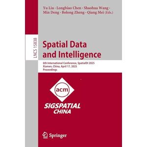 Spatial Data and Intelligence: 6th International Conference, SpatialDI 2025, Xiamen, China, April 17, 2025, Proceedings (Lecture Notes in Computer Science, 15838) Spatial Data and Intelligence: 6th International Conference, SpatialDI 2025, Xiamen, China, April 17, 2025, Proceedings (Lecture Notes in Computer Science, 15838)
