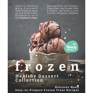 Silverman, Nancy Frozen Healthy Dessert Collection: Discover Many Easy-to-Prepare Frozen Treat Recipes There's Nothing More Enjoyable than Feasting Upon an Ice-Cold Treat, Especially on a Hot Summer's Day! Silverman, Nancy Frozen Healthy Dessert Collection: Discover Many Easy-to-Prepare Frozen Treat Recipes There's Nothing More Enjoyable than Feasting Upon an Ice-Cold Treat, Especially on a Hot Summer's Day!