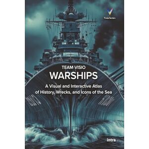 Visio, Team Warships: A Visual and Interactive Atlas of History, Wrecks, and Icons of the Sea Visio, Team Warships: A Visual and Interactive Atlas of History, Wrecks, and Icons of the Sea