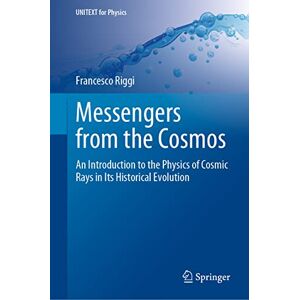 Riggi, Francesco Messengers from the Cosmos: An Introduction to the Physics of Cosmic Rays in Its Historical Evolution (UNITEXT for Physics) Riggi, Francesco Messengers from the Cosmos: An Introduction to the Physics of Cosmic Rays in Its Historical Evolution (UNITEXT for Physics)