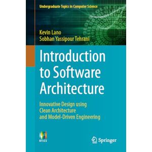 Lano, Kevin Introduction to Software Architecture: Innovative Design using Clean Architecture and Model-Driven Engineering (Undergraduate Topics in Computer Science) Lano, Kevin Introduction to Software Architecture: Innovative Design using Clean Architecture and Model-Driven Engineering (Undergraduate Topics in Computer Science)