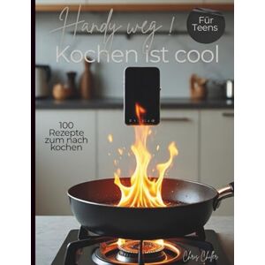 Chiller, Chris Handy weg!: Kochen ist cool Chiller, Chris Handy weg!: Kochen ist cool