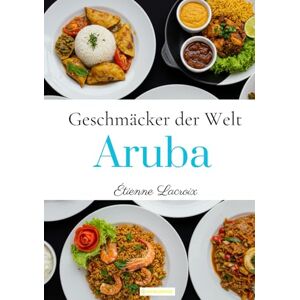 Lacroix, Étienne Geschmäcker der Welt: Aruba Lacroix, Étienne Geschmäcker der Welt: Aruba