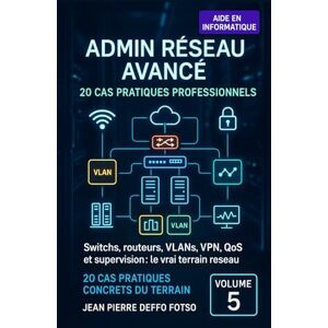 Deffo Fotso, Jean Pierre Volume 5 – Admin Réseau Avancé : 20 Cas Pratiques Professionnels: Switchs, routeurs, VLANs, VPN, QoS et supervision : le vrai terrain réseau. Deffo Fotso, Jean Pierre Volume 5 – Admin Réseau Avancé : 20 Cas Pratiques Professionnels: Switchs, routeurs, VLANs, VPN, QoS et supervision : le vrai terrain réseau.